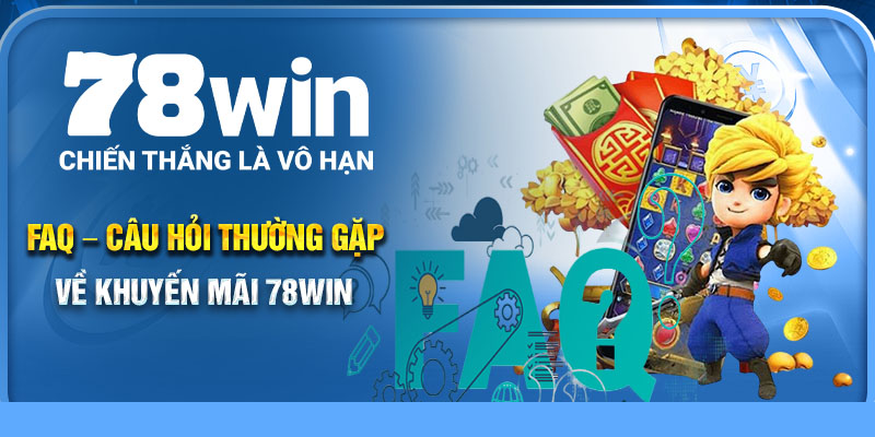 FAQ – Câu Hỏi Thường Gặp Về Khuyến Mãi 78Win